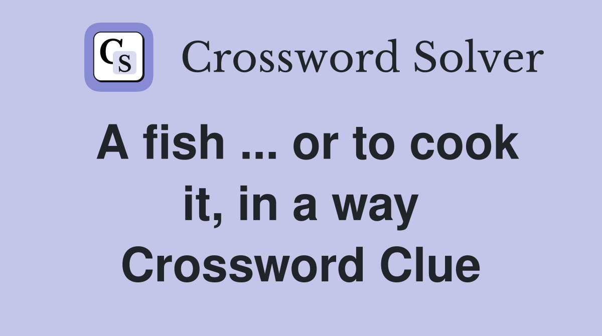 A fish or to cook it, in a way Crossword Clue Answers Crossword